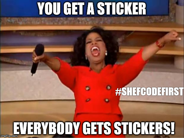 Oprah You Get A Meme | YOU GET A STICKER; #SHEFCODEFIRST; EVERYBODY GETS STICKERS! | image tagged in memes,oprah you get a | made w/ Imgflip meme maker