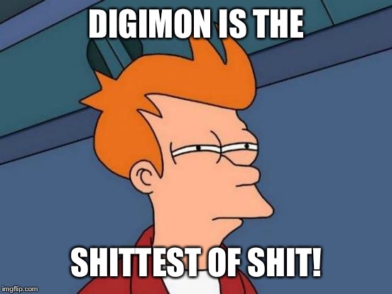 Futurama Fry Meme | DIGIMON IS THE SHITTEST OF SHIT! | image tagged in memes,futurama fry | made w/ Imgflip meme maker