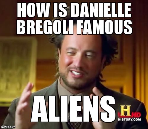 Ancient Aliens | HOW IS DANIELLE BREGOLI FAMOUS; ALIENS | image tagged in memes,ancient aliens,catch me outside how bout dat,cash me ousside how bow dah,danielle bregoli,danielle --- cash me outside | made w/ Imgflip meme maker