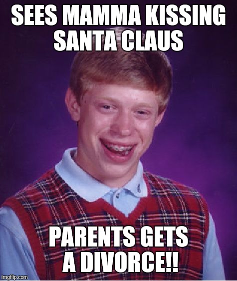 Bad Luck Brian Meme | SEES MAMMA KISSING SANTA CLAUS; PARENTS GETS A DIVORCE!! | image tagged in memes,bad luck brian | made w/ Imgflip meme maker