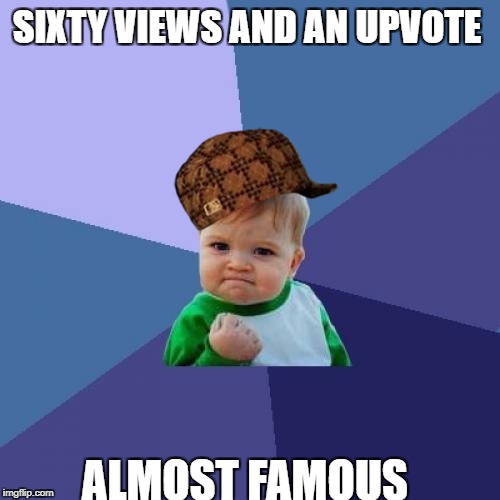 Success Kid Meme | SIXTY VIEWS AND AN UPVOTE; ALMOST FAMOUS | image tagged in memes,success kid,scumbag | made w/ Imgflip meme maker