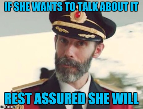 IF SHE WANTS TO TALK ABOUT IT REST ASSURED SHE WILL | made w/ Imgflip meme maker
