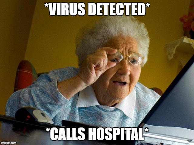 Grandma Finds The Internet | *VIRUS DETECTED*; *CALLS HOSPITAL* | image tagged in memes,grandma finds the internet | made w/ Imgflip meme maker