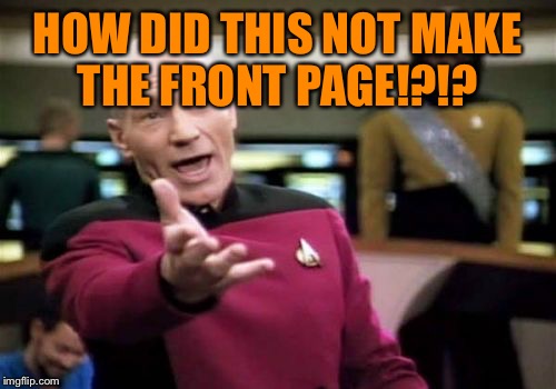 We've All seen them OR made them. Funny, original, and they just don't go anywhere. How?? The world may never know!  | HOW DID THIS NOT MAKE THE FRONT PAGE!?!? | image tagged in memes,picard wtf,lynch1979,lol | made w/ Imgflip meme maker