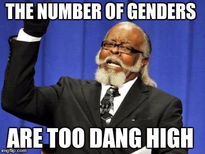 Too Damn High Meme | THE NUMBER OF GENDERS; ARE TOO DANG HIGH | image tagged in memes,too damn high | made w/ Imgflip meme maker