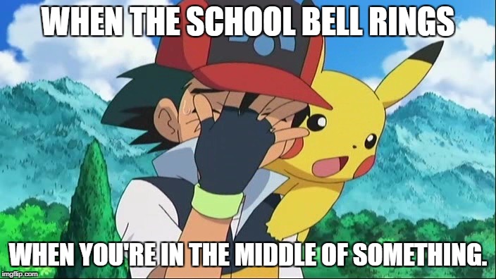 Ring Ring (Oh Shoot) | WHEN THE SCHOOL BELL RINGS; WHEN YOU'RE IN THE MIDDLE OF SOMETHING. | image tagged in ash ketchum facepalm | made w/ Imgflip meme maker