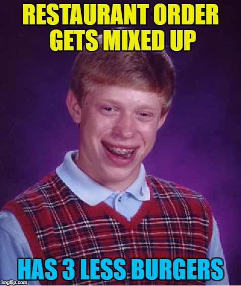 Bad Luck Brian Meme | RESTAURANT ORDER GETS MIXED UP HAS 3 LESS BURGERS | image tagged in memes,bad luck brian | made w/ Imgflip meme maker