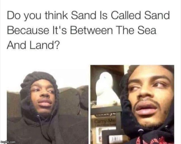 Sand | image tagged in meme faces | made w/ Imgflip meme maker