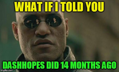 Matrix Morpheus Meme | WHAT IF I TOLD YOU DASHHOPES DID 14 MONTHS AGO | image tagged in memes,matrix morpheus | made w/ Imgflip meme maker