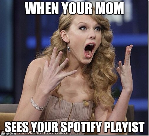 Suprised  | WHEN YOUR MOM; SEES YOUR SPOTIFY PLAYIST | image tagged in suprised | made w/ Imgflip meme maker
