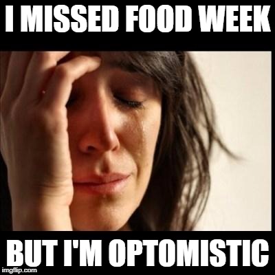 Sad girl meme | I MISSED FOOD WEEK; BUT I'M OPTOMISTIC | image tagged in sad girl meme | made w/ Imgflip meme maker