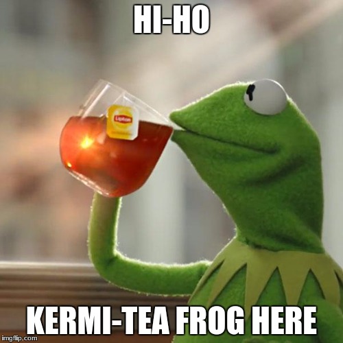 But That's None Of My Business | HI-HO; KERMI-TEA FROG HERE | image tagged in memes,but thats none of my business,kermit the frog | made w/ Imgflip meme maker