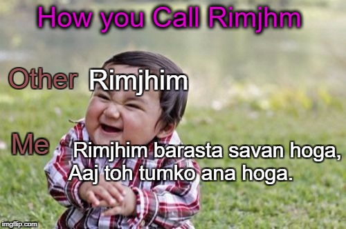 Evil Toddler Meme | How you Call Rimjhm; Other; Rimjhim; Me; Rimjhim barasta savan hoga, Aaj toh tumko ana hoga. | image tagged in memes,evil toddler | made w/ Imgflip meme maker