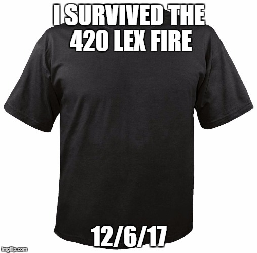 Blank T-Shirt | I SURVIVED THE 420 LEX FIRE; 12/6/17 | image tagged in blank t-shirt | made w/ Imgflip meme maker