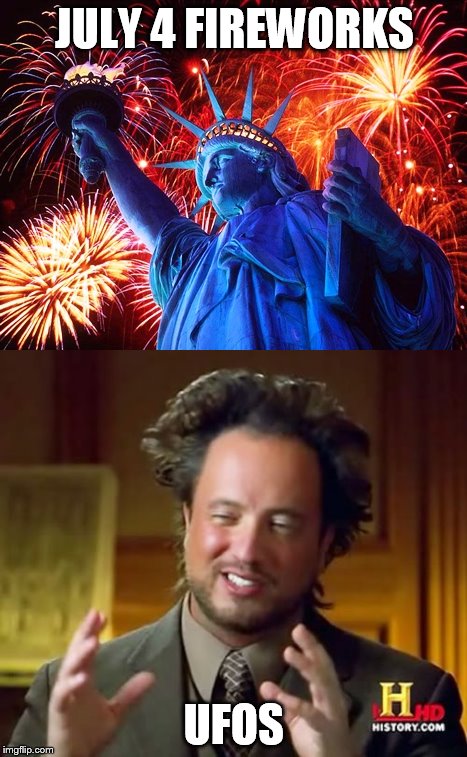 The best day to see UFOs | JULY 4 FIREWORKS; UFOS | image tagged in fireworks,ancient aliens | made w/ Imgflip meme maker