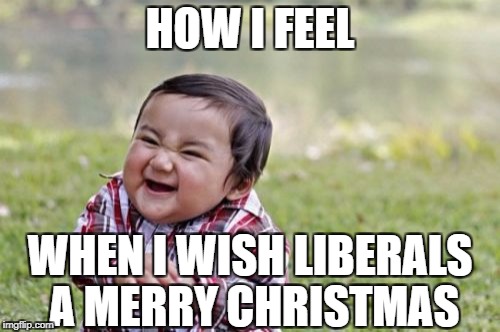 Evil Toddler Meme | HOW I FEEL; WHEN I WISH LIBERALS A MERRY CHRISTMAS | image tagged in memes,evil toddler,war on christmas,libtards,libtard,liberal logic | made w/ Imgflip meme maker