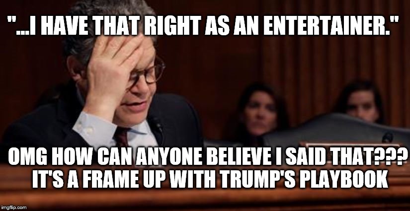 Franken Frame-up | "...I HAVE THAT RIGHT AS AN ENTERTAINER."; OMG HOW CAN ANYONE BELIEVE I SAID THAT??? IT'S A FRAME UP WITH TRUMP'S PLAYBOOK | image tagged in franken,political meme | made w/ Imgflip meme maker