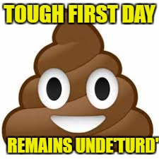 TOUGH FIRST DAY REMAINS UNDE'TURD' | made w/ Imgflip meme maker