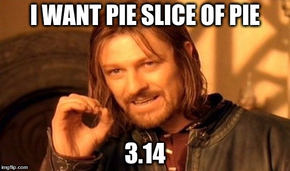 One Does Not Simply | I WANT PIE SLICE OF PIE; 3.14 | image tagged in memes,one does not simply | made w/ Imgflip meme maker