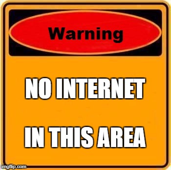 Warning Sign | NO INTERNET; IN THIS AREA | image tagged in memes,warning sign | made w/ Imgflip meme maker