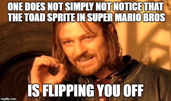 One Does Not Simply Meme | ONE DOES NOT SIMPLY NOT NOTICE THAT THE TOAD SPRITE IN SUPER MARIO BROS; IS FLIPPING YOU OFF | image tagged in memes,one does not simply | made w/ Imgflip meme maker
