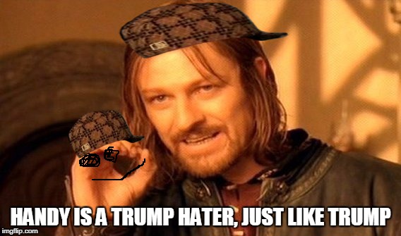 One Does Not Simply Meme | HANDY IS A TRUMP HATER, JUST LIKE TRUMP | image tagged in memes,one does not simply,scumbag | made w/ Imgflip meme maker