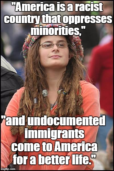College Liberal Meme | "America is a racist country that oppresses minorities,"; "and undocumented immigrants come to America for a better life." | image tagged in memes,college liberal,america,illegal immigrant,liberal logic | made w/ Imgflip meme maker