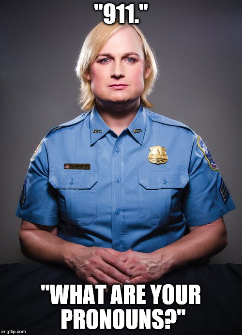 Transgender Cop | "911."; "WHAT ARE YOUR PRONOUNS?" | image tagged in lgbt,police,cops,police officer,transgender,memes | made w/ Imgflip meme maker