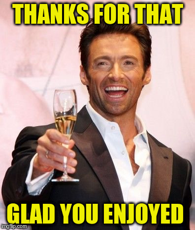 THANKS FOR THAT GLAD YOU ENJOYED | made w/ Imgflip meme maker