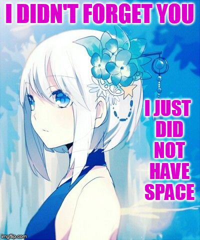 I DIDN'T FORGET YOU I JUST DID NOT HAVE SPACE | made w/ Imgflip meme maker