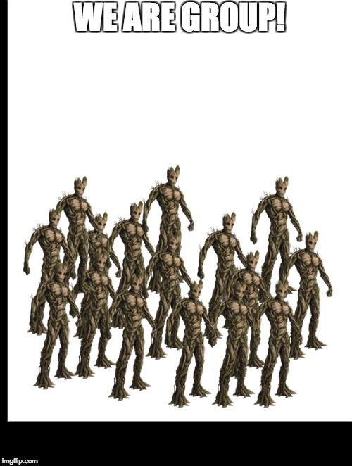 We Are Group! | WE ARE GROUP! | image tagged in gaurdians,groot,group,we | made w/ Imgflip meme maker
