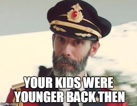 Captain Obvious | YOUR KIDS WERE YOUNGER BACK THEN | image tagged in captain obvious | made w/ Imgflip meme maker