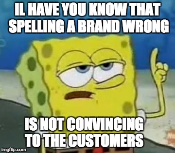 I'll Have You Know Spongebob Meme | IL HAVE YOU KNOW THAT SPELLING A BRAND WRONG; IS NOT CONVINCING TO THE CUSTOMERS | image tagged in memes,ill have you know spongebob | made w/ Imgflip meme maker