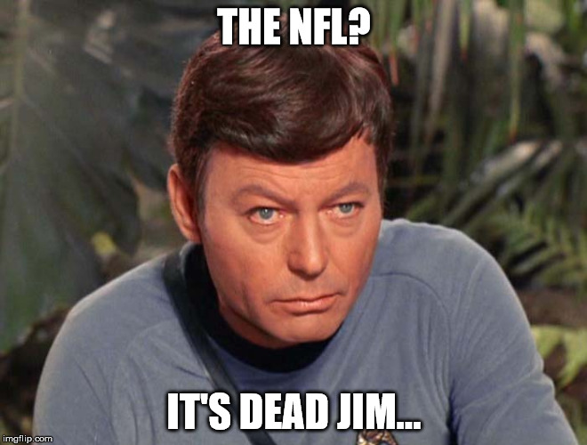 Bones McCoy | THE NFL? IT'S DEAD JIM... | image tagged in bones mccoy | made w/ Imgflip meme maker