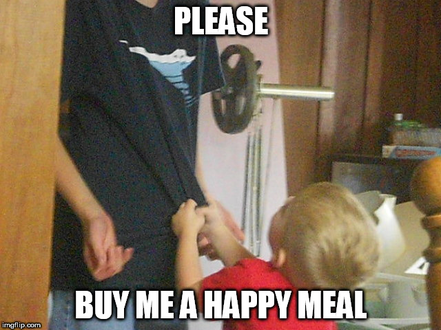 Happy Meal Withdraws | PLEASE; BUY ME A HAPPY MEAL | image tagged in mcdonalds,kids,food | made w/ Imgflip meme maker