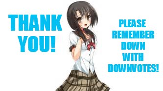 THANK YOU! PLEASE REMEMBER DOWN WITH DOWNVOTES! | made w/ Imgflip meme maker