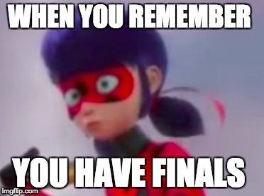 WHEN YOU REMEMBER; YOU HAVE FINALS | made w/ Imgflip meme maker