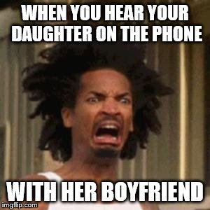 crab man eww | WHEN YOU HEAR YOUR DAUGHTER ON THE PHONE; WITH HER BOYFRIEND | image tagged in crab man eww | made w/ Imgflip meme maker