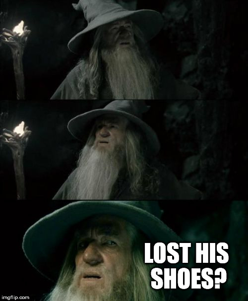 Confused Gandalf Meme | LOST HIS SHOES? | image tagged in memes,confused gandalf | made w/ Imgflip meme maker