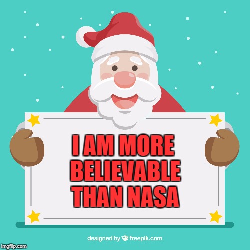Santa | I AM MORE BELIEVABLE THAN NASA | image tagged in nasa hoax | made w/ Imgflip meme maker