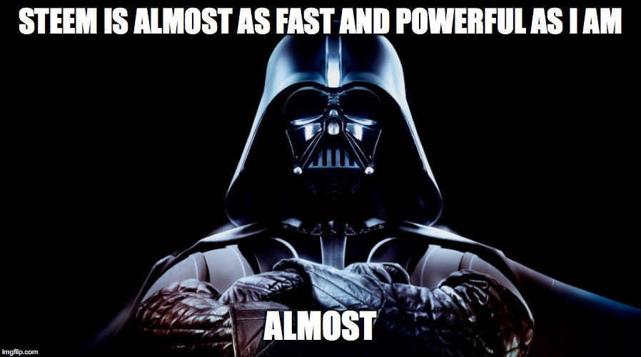 STEEM IS ALMOST AS FAST AND POWERFUL AS I AM; ALMOST | made w/ Imgflip meme maker
