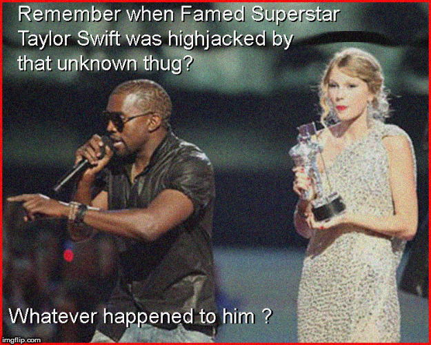 Remember when Taylor was high-jacked by a thug? | image tagged in taylor swift,lol so funny,politics lol,funny memes,current events,mtv awards | made w/ Imgflip meme maker