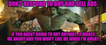 DON'T RESPOND TO BUY AND SELL ADS; IF YOU ARENT GOING TO BUY ANYWAY. IT MAKES ME ANGRY AND YOU WON'T LIKE ME WHEN I'M ANGRY | image tagged in rick | made w/ Imgflip meme maker