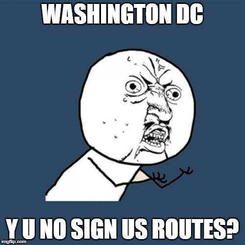 Y U No Meme | WASHINGTON DC; Y U NO SIGN US ROUTES? | image tagged in memes,y u no | made w/ Imgflip meme maker
