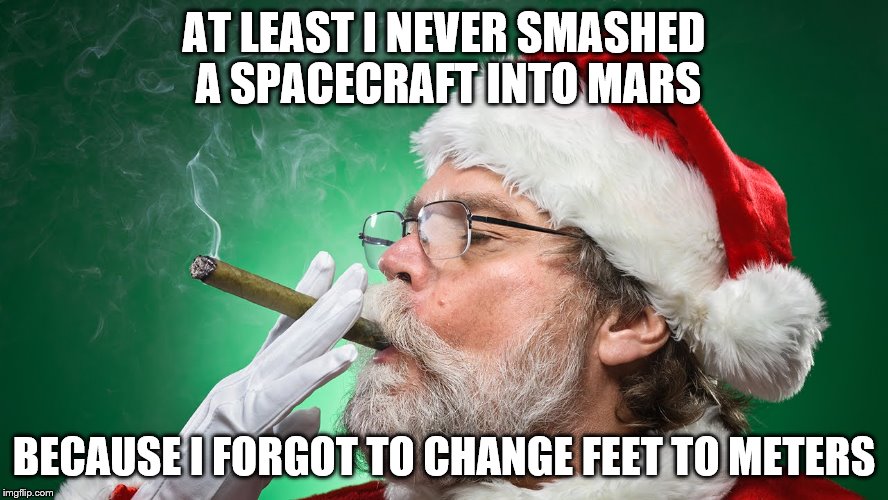AT LEAST I NEVER SMASHED A SPACECRAFT INTO MARS BECAUSE I FORGOT TO CHANGE FEET TO METERS | made w/ Imgflip meme maker