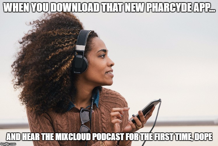 WHEN YOU DOWNLOAD THAT NEW PHARCYDE APP... AND HEAR THE MIXCLOUD PODCAST FOR THE FIRST TIME, DOPE | image tagged in woman with beats | made w/ Imgflip meme maker