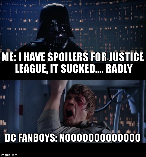 Anybody else see that atrocity?  | ME: I HAVE SPOILERS FOR JUSTICE LEAGUE, IT SUCKED.... BADLY; DC FANBOYS: NOOOOOOOOOOOOO | image tagged in memes,star wars no,justice league | made w/ Imgflip meme maker