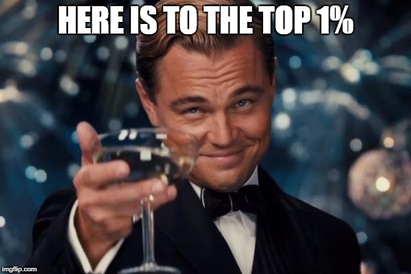 Leonardo Dicaprio Cheers | HERE IS TO THE TOP 1% | image tagged in memes,leonardo dicaprio cheers | made w/ Imgflip meme maker