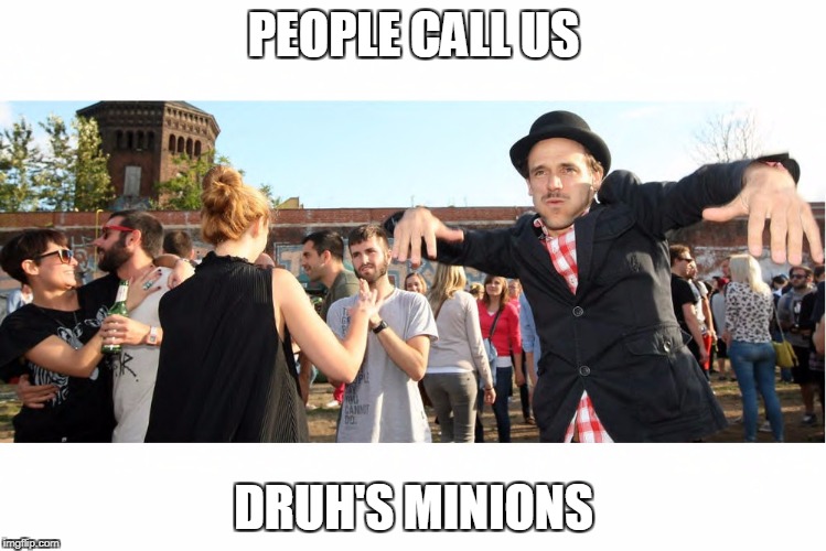 PEOPLE CALL US; DRUH'S MINIONS | made w/ Imgflip meme maker