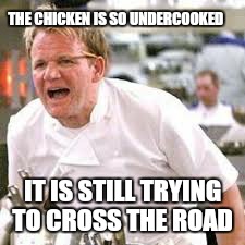 THE CHICKEN IS SO UNDERCOOKED IT IS STILL TRYING TO CROSS THE ROAD | made w/ Imgflip meme maker